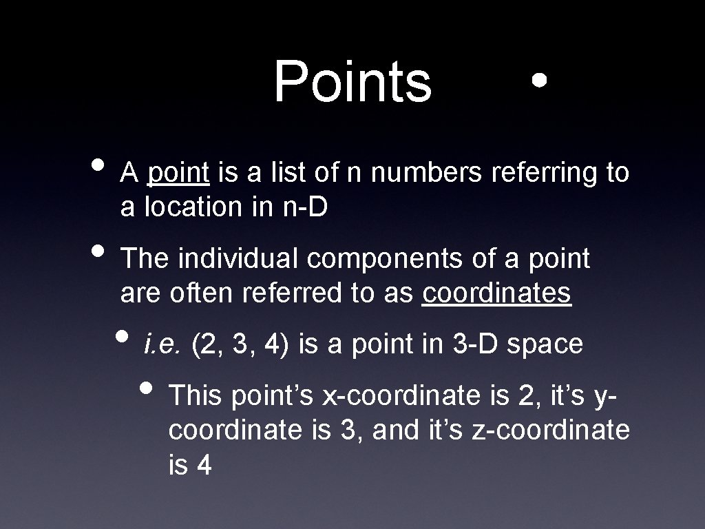 Points • A point is a list of n numbers referring to a location