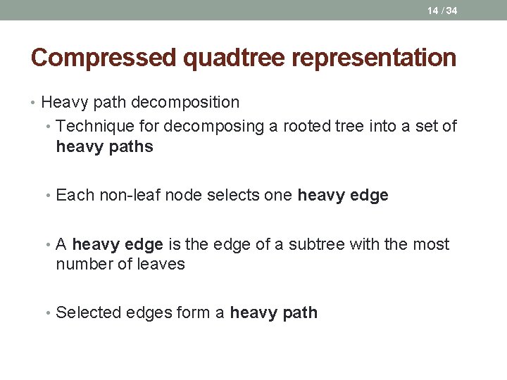 14 / 34 Compressed quadtree representation • Heavy path decomposition • Technique for decomposing