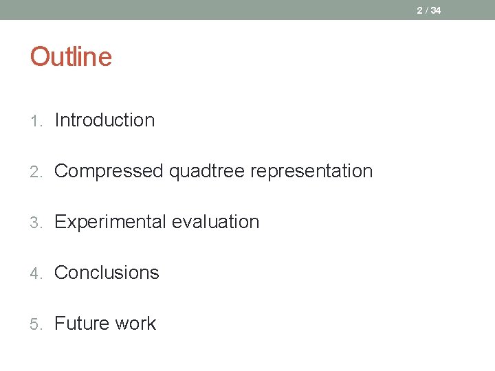 2 / 34 Outline 1. Introduction 2. Compressed quadtree representation 3. Experimental evaluation 4.