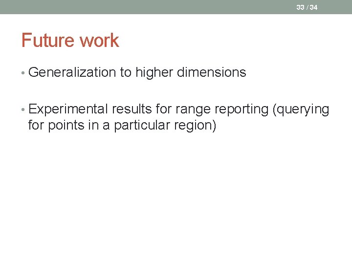 33 / 34 Future work • Generalization to higher dimensions • Experimental results for