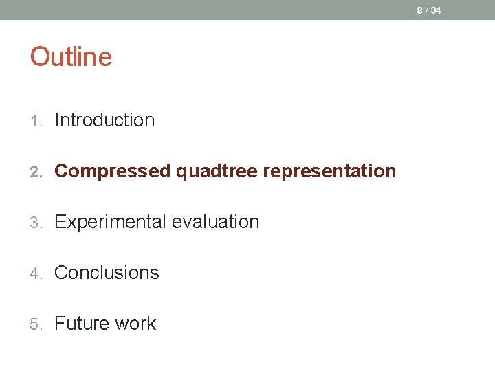 8 / 34 Outline 1. Introduction 2. Compressed quadtree representation 3. Experimental evaluation 4.