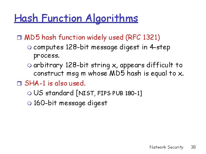 Hash Function Algorithms r MD 5 hash function widely used (RFC 1321) m computes Hash Function Algorithms r MD 5 hash function widely used (RFC 1321) m computes