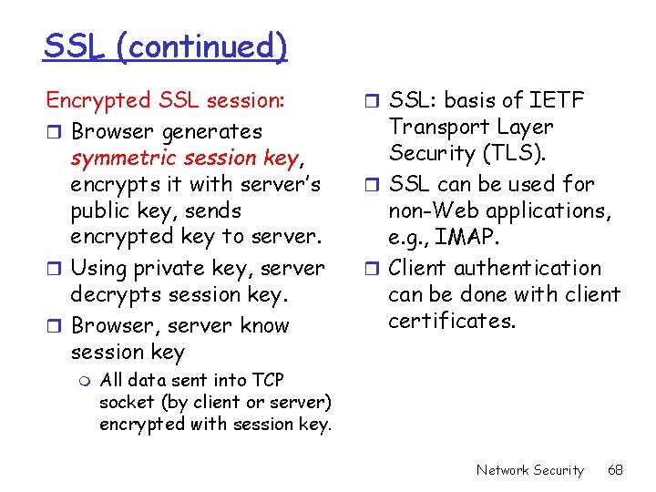SSL (continued) Encrypted SSL session: r Browser generates symmetric session key, encrypts it with SSL (continued) Encrypted SSL session: r Browser generates symmetric session key, encrypts it with