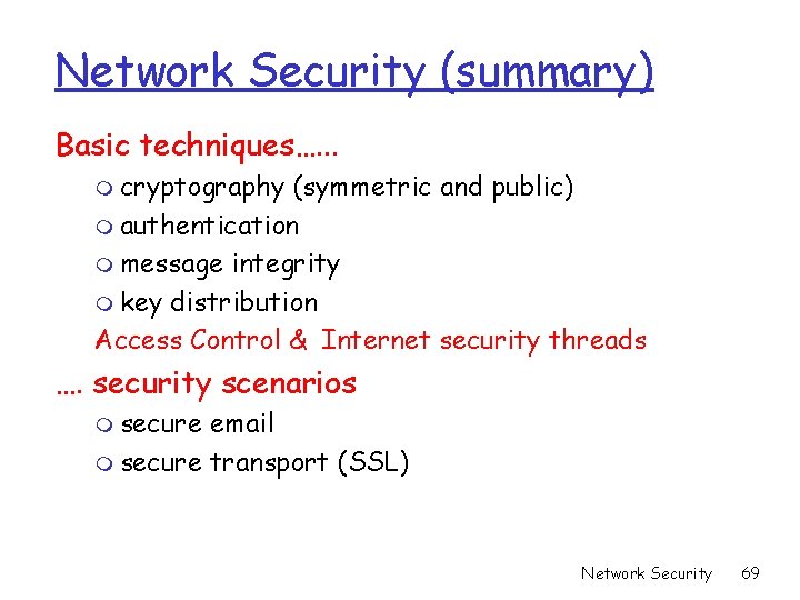 Network Security (summary) Basic techniques…. . . m cryptography (symmetric and public) m authentication Network Security (summary) Basic techniques…. . . m cryptography (symmetric and public) m authentication