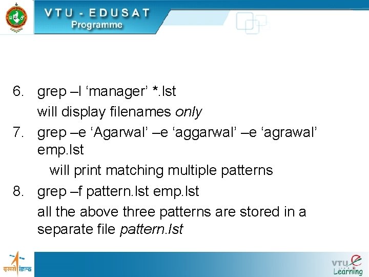 6. grep –l ‘manager’ *. lst will display filenames only 7. grep –e ‘Agarwal’ 6. grep –l ‘manager’ *. lst will display filenames only 7. grep –e ‘Agarwal’