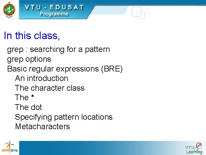 In this class, grep : searching for a pattern grep options Basic regular expressions In this class, grep : searching for a pattern grep options Basic regular expressions