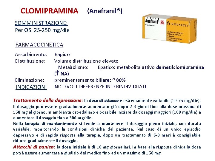 CLOMIPRAMINA (Anafranil®) SOMMINISTRAZIONE: Per OS: 25 -250 mg/die FARMACOCINETICA Assorbimento: Distribuzione: Eliminazione: INDICAZIONI Rapido