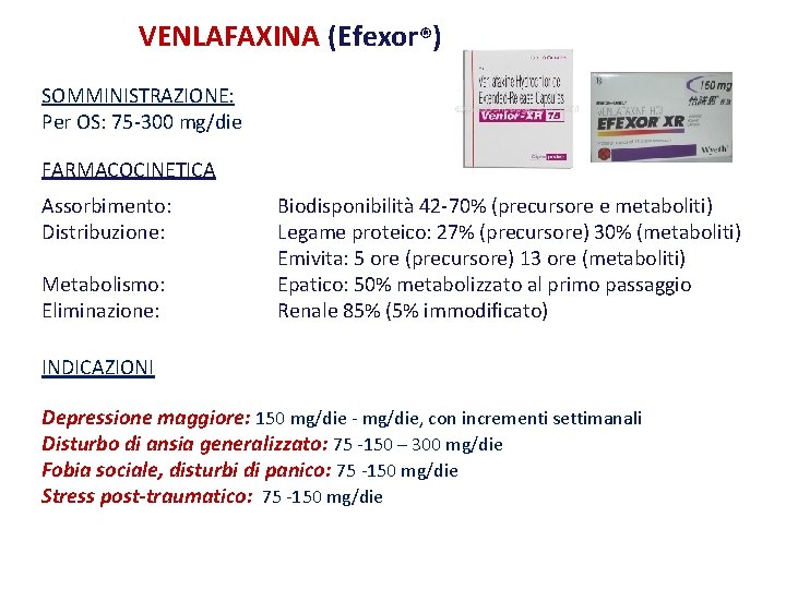 VENLAFAXINA (Efexor®) SOMMINISTRAZIONE: Per OS: 75 -300 mg/die FARMACOCINETICA Assorbimento: Distribuzione: Metabolismo: Eliminazione: Biodisponibilità