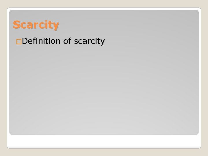 Scarcity �Definition of scarcity 