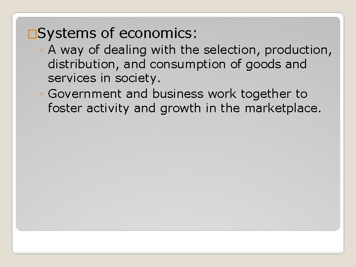 �Systems of economics: ◦ A way of dealing with the selection, production, distribution, and