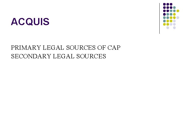 ACQUIS PRIMARY LEGAL SOURCES OF CAP SECONDARY LEGAL SOURCES 