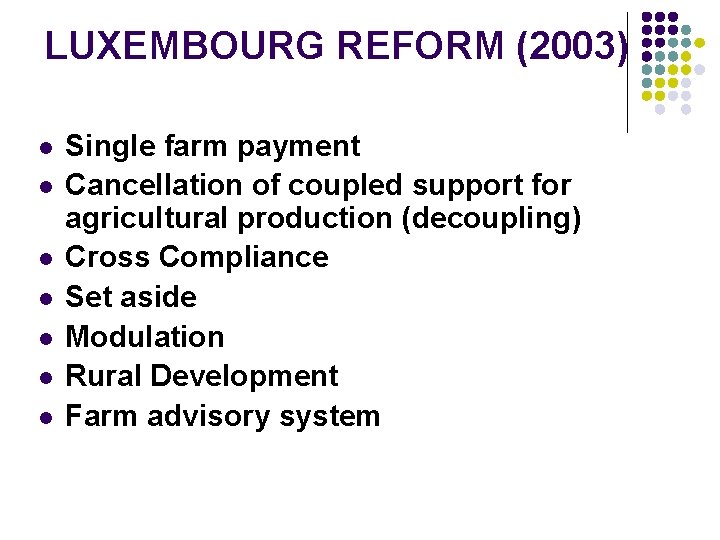 LUXEMBOURG REFORM (2003) l l l l Single farm payment Cancellation of coupled support