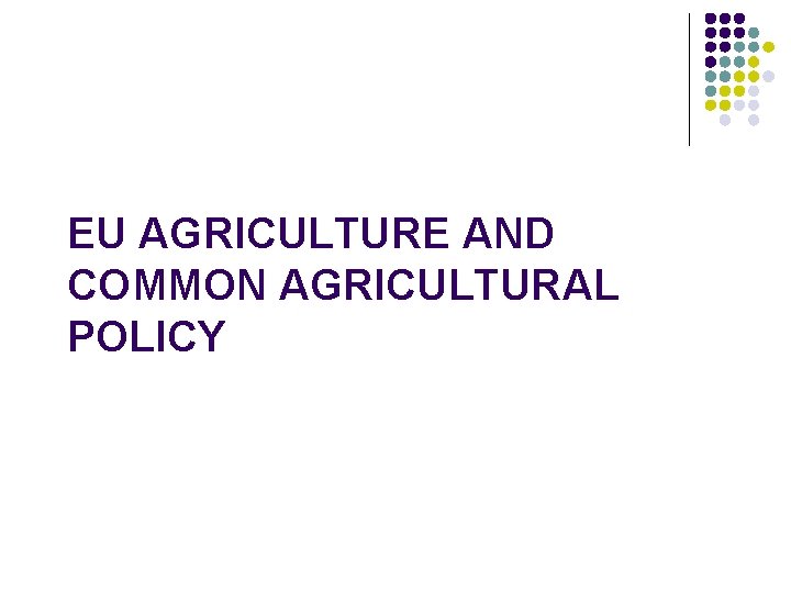 EU AGRICULTURE AND COMMON AGRICULTURAL POLICY 