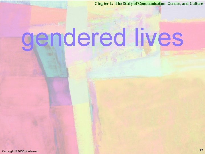 Chapter 1: The Study of Communication, Gender, and Culture gendered lives Copyright © 2005