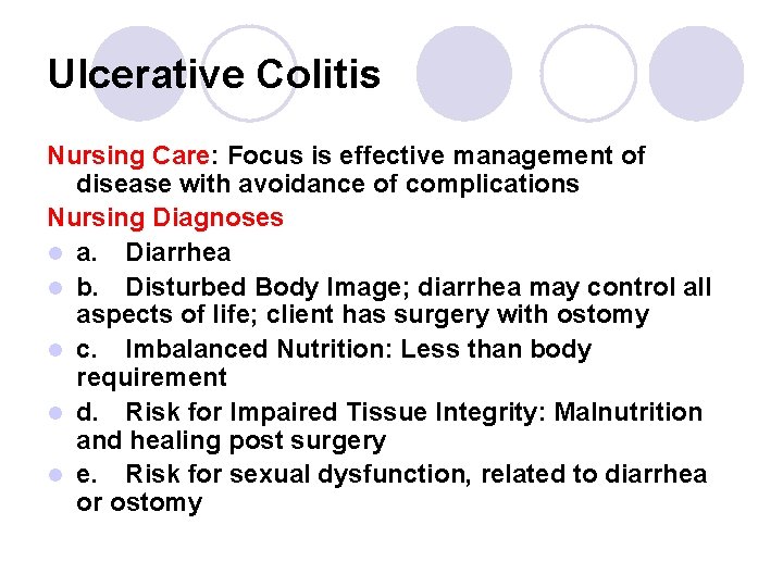 Ulcerative Colitis Nursing Care: Focus is effective management of disease with avoidance of complications Ulcerative Colitis Nursing Care: Focus is effective management of disease with avoidance of complications