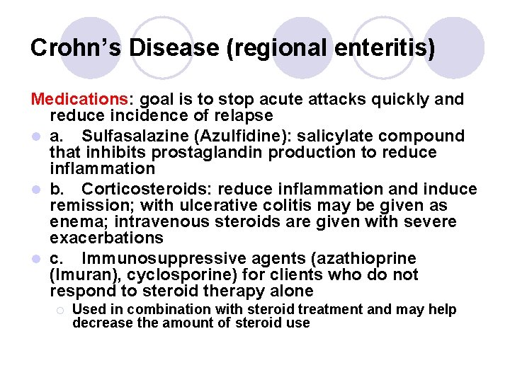 Crohn’s Disease (regional enteritis) Medications: goal is to stop acute attacks quickly and reduce