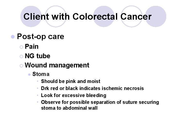 Client with Colorectal Cancer l Post-op care ¡ Pain ¡ NG tube ¡ Wound Client with Colorectal Cancer l Post-op care ¡ Pain ¡ NG tube ¡ Wound