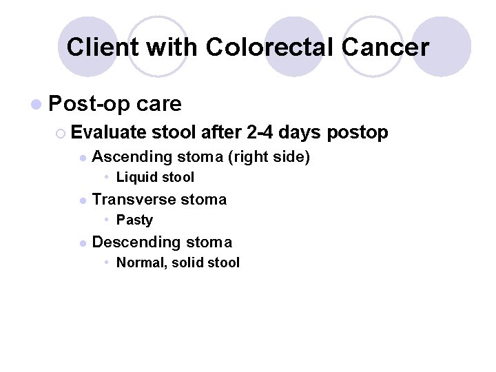 Client with Colorectal Cancer l Post-op care ¡ Evaluate l stool after 2 -4