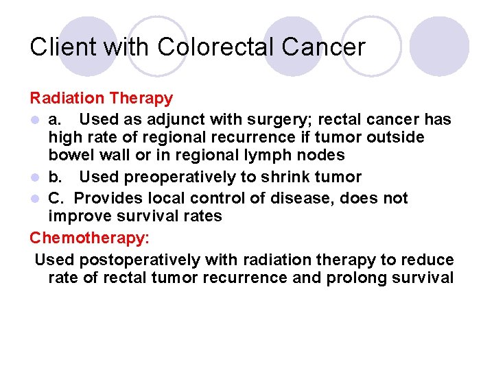 Client with Colorectal Cancer Radiation Therapy l a. Used as adjunct with surgery; rectal Client with Colorectal Cancer Radiation Therapy l a. Used as adjunct with surgery; rectal