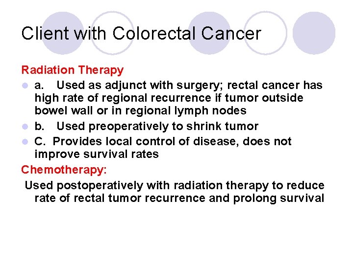 Client with Colorectal Cancer Radiation Therapy l a. Used as adjunct with surgery; rectal