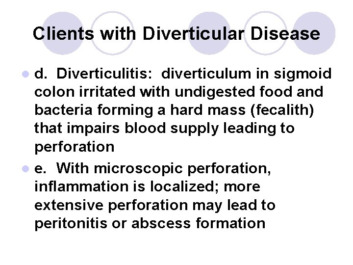 Clients with Diverticular Disease d. Diverticulitis: diverticulum in sigmoid colon irritated with undigested food Clients with Diverticular Disease d. Diverticulitis: diverticulum in sigmoid colon irritated with undigested food