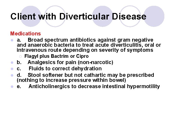 Client with Diverticular Disease Medications l a. Broad spectrum antibiotics against gram negative and