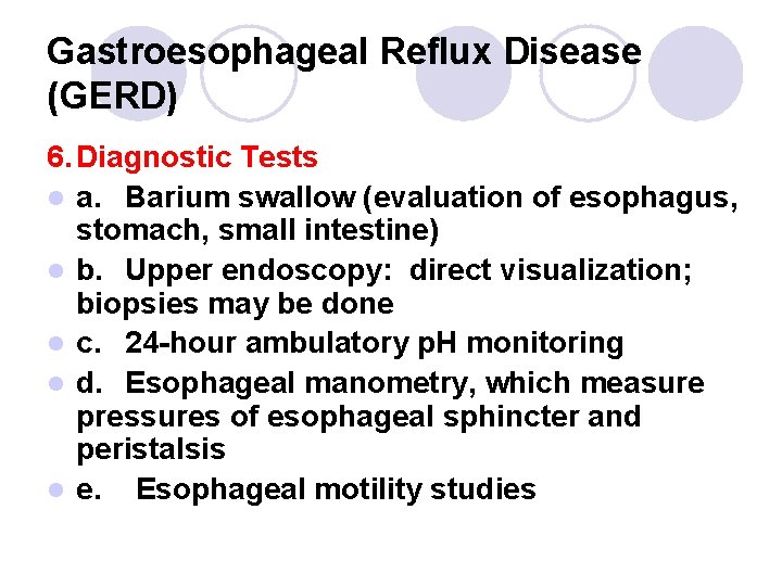 Gastroesophageal Reflux Disease (GERD) 6. Diagnostic Tests l a. Barium swallow (evaluation of esophagus,