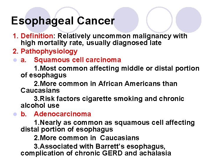 Esophageal Cancer 1. Definition: Relatively uncommon malignancy with high mortality rate, usually diagnosed late Esophageal Cancer 1. Definition: Relatively uncommon malignancy with high mortality rate, usually diagnosed late