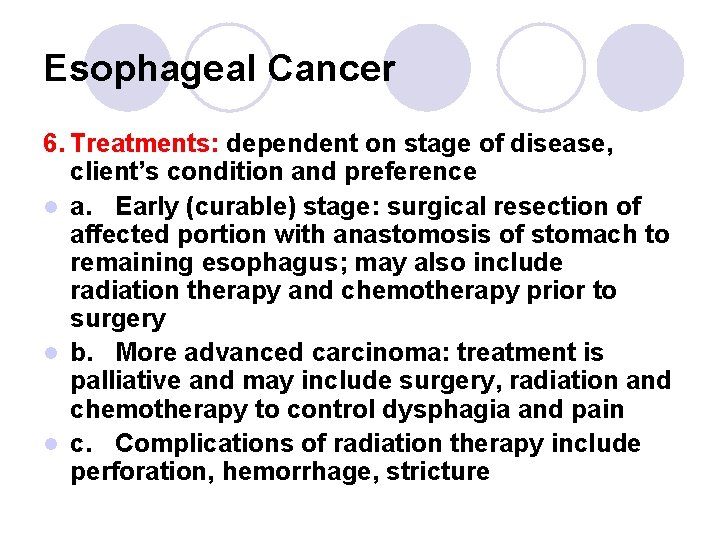 Esophageal Cancer 6. Treatments: dependent on stage of disease, client’s condition and preference l