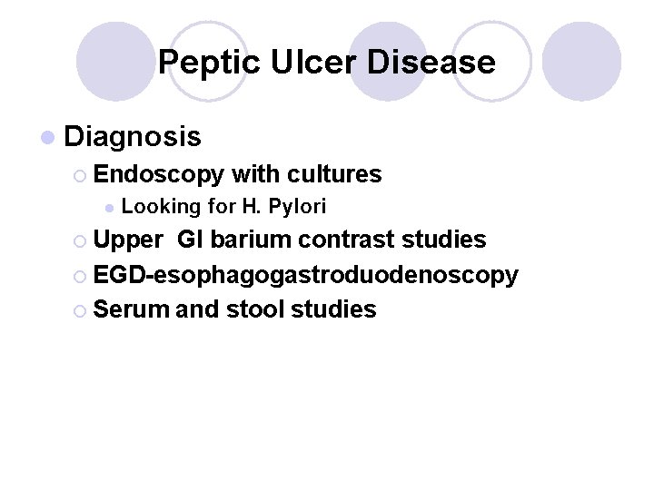 Peptic Ulcer Disease l Diagnosis ¡ Endoscopy l with cultures Looking for H. Pylori Peptic Ulcer Disease l Diagnosis ¡ Endoscopy l with cultures Looking for H. Pylori