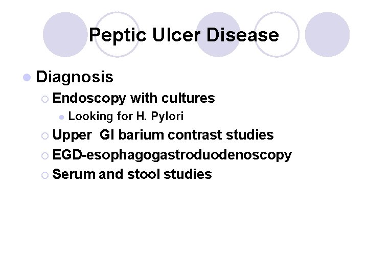 Peptic Ulcer Disease l Diagnosis ¡ Endoscopy l with cultures Looking for H. Pylori