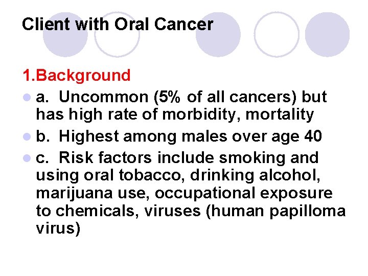 Client with Oral Cancer 1. Background l a. Uncommon (5% of all cancers) but