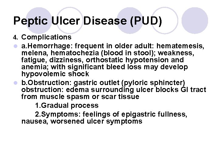 Peptic Ulcer Disease (PUD) Complications a. Hemorrhage: frequent in older adult: hematemesis, melena, hematochezia Peptic Ulcer Disease (PUD) Complications a. Hemorrhage: frequent in older adult: hematemesis, melena, hematochezia