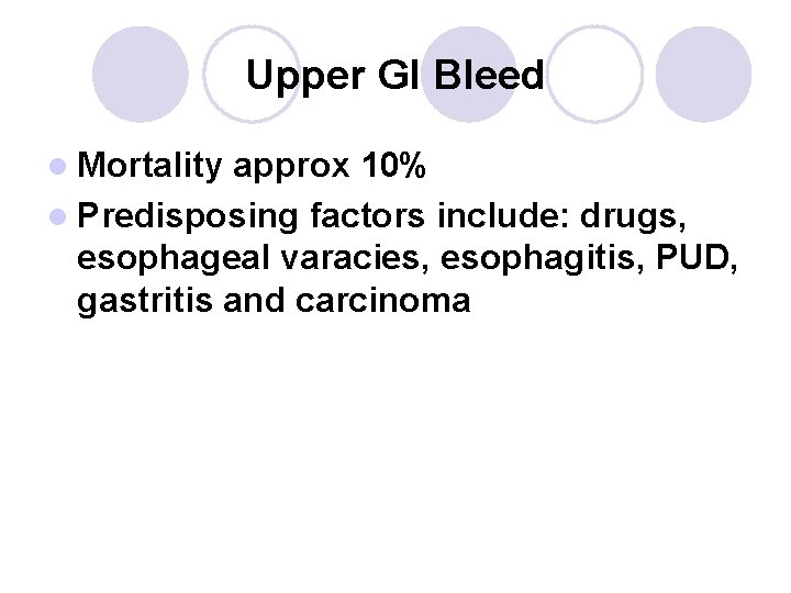 Upper GI Bleed l Mortality approx 10% l Predisposing factors include: drugs, esophageal varacies, Upper GI Bleed l Mortality approx 10% l Predisposing factors include: drugs, esophageal varacies,