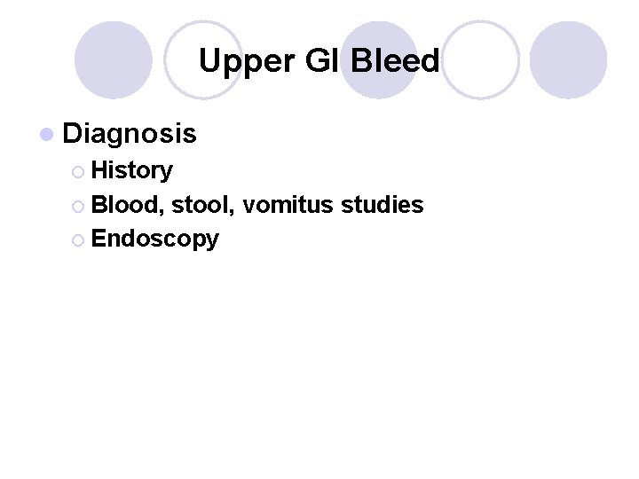 Upper GI Bleed l Diagnosis ¡ History ¡ Blood, stool, vomitus studies ¡ Endoscopy