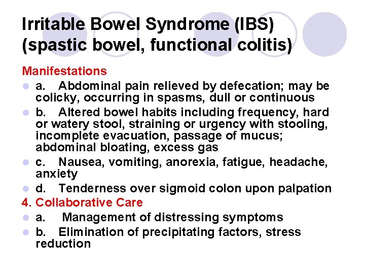 Irritable Bowel Syndrome (IBS) (spastic bowel, functional colitis) Manifestations l a. Abdominal pain relieved Irritable Bowel Syndrome (IBS) (spastic bowel, functional colitis) Manifestations l a. Abdominal pain relieved