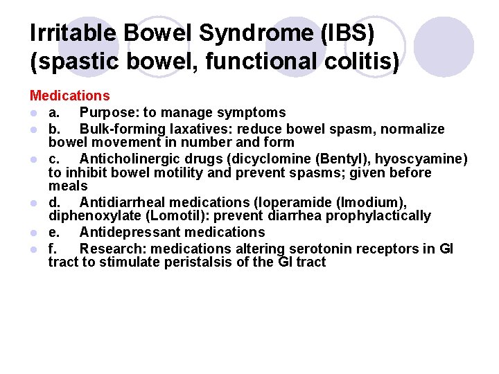 Irritable Bowel Syndrome (IBS) (spastic bowel, functional colitis) Medications l a. Purpose: to manage Irritable Bowel Syndrome (IBS) (spastic bowel, functional colitis) Medications l a. Purpose: to manage