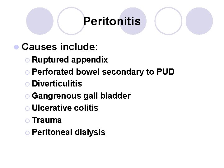 Peritonitis l Causes include: ¡ Ruptured appendix ¡ Perforated bowel secondary to PUD ¡