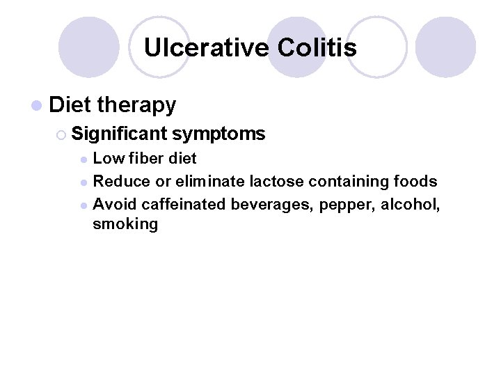 Ulcerative Colitis l Diet therapy ¡ Significant symptoms Low fiber diet l Reduce or