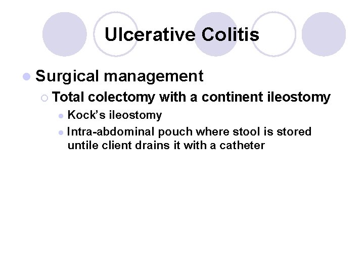 Ulcerative Colitis l Surgical ¡ Total management colectomy with a continent ileostomy Kock’s ileostomy Ulcerative Colitis l Surgical ¡ Total management colectomy with a continent ileostomy Kock’s ileostomy
