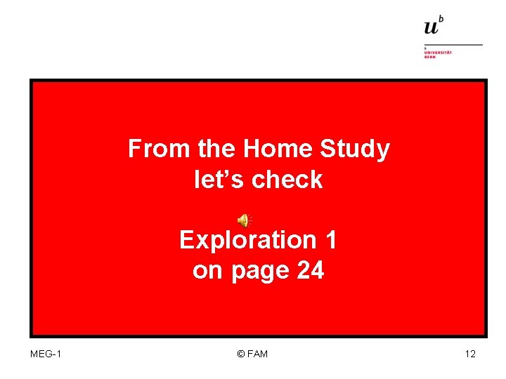 From the Home Study let’s check Exploration 1 on page 24 MEG-1 © FAM