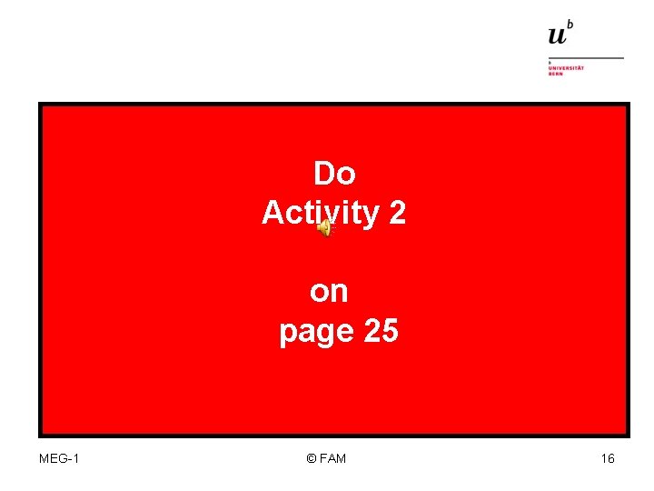 Do Activity 2 on page 25 MEG-1 © FAM 16 