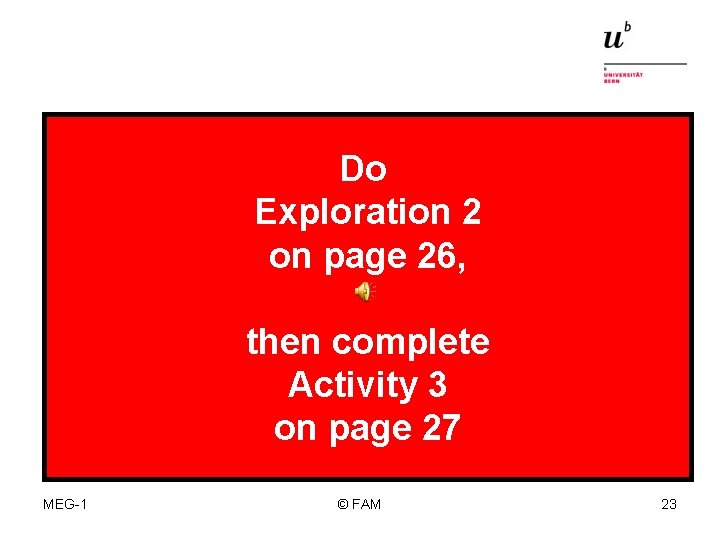 Do Exploration 2 on page 26, then complete Activity 3 on page 27 MEG-1