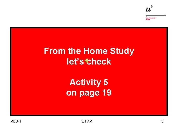 From the Home Study let’s check Activity 5 on page 19 MEG-1 © FAM