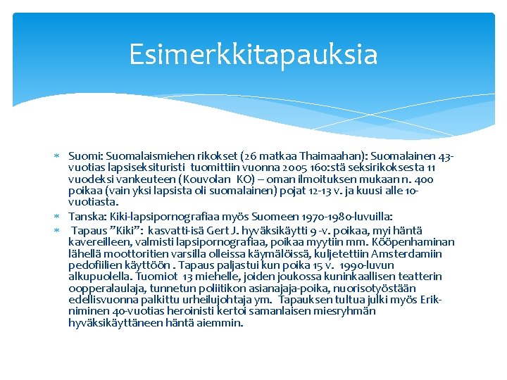 Esimerkkitapauksia Suomi: Suomalaismiehen rikokset (26 matkaa Thaimaahan): Suomalainen 43 vuotias lapsiseksituristi tuomittiin vuonna 2005