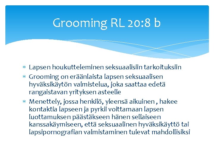 Grooming RL 20: 8 b Lapsen houkutteleminen seksuaalisiin tarkoituksiin Grooming on eräänlaista lapsen seksuaalisen