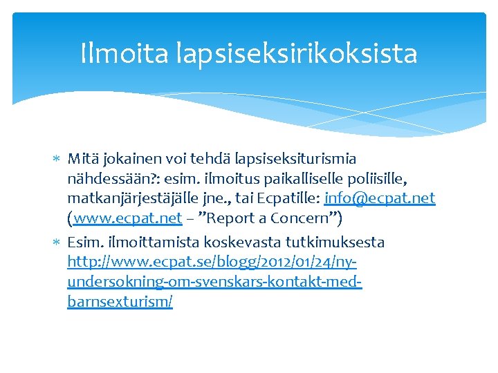 Ilmoita lapsiseksirikoksista Mitä jokainen voi tehdä lapsiseksiturismia nähdessään? : esim. ilmoitus paikalliselle poliisille, matkanjärjestäjälle