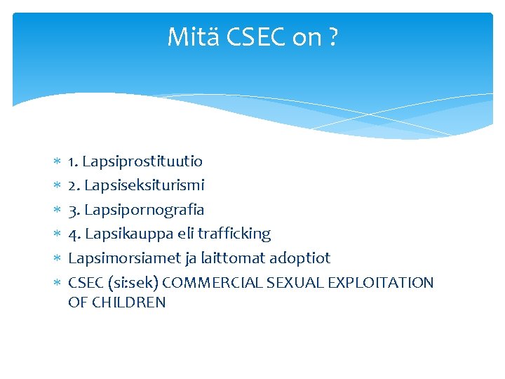 Mitä CSEC on ? 1. Lapsiprostituutio 2. Lapsiseksiturismi 3. Lapsipornografia 4. Lapsikauppa eli trafficking