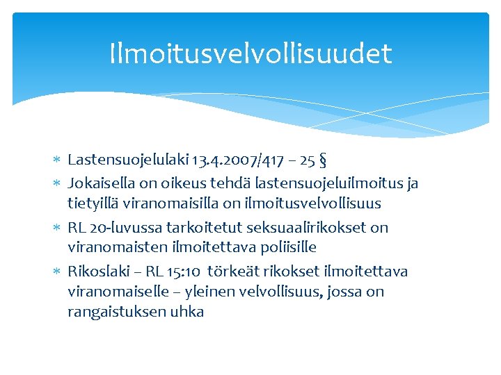 Ilmoitusvelvollisuudet Lastensuojelulaki 13. 4. 2007/417 – 25 § Jokaisella on oikeus tehdä lastensuojeluilmoitus ja