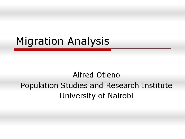 Migration Analysis Alfred Otieno Population Studies and Research Institute University of Nairobi 